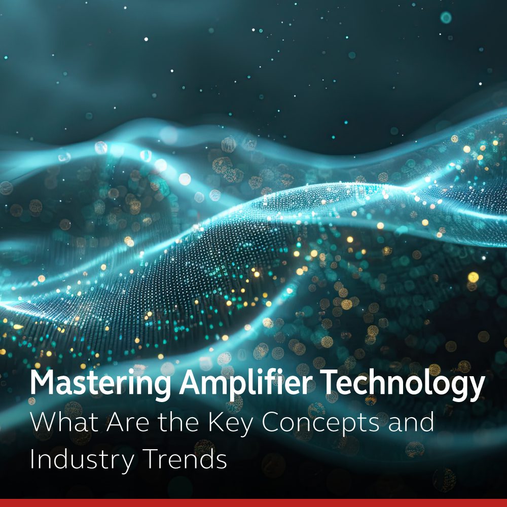 Mastering Amplifier Technology: What Are the Key Concepts and Industry Trends