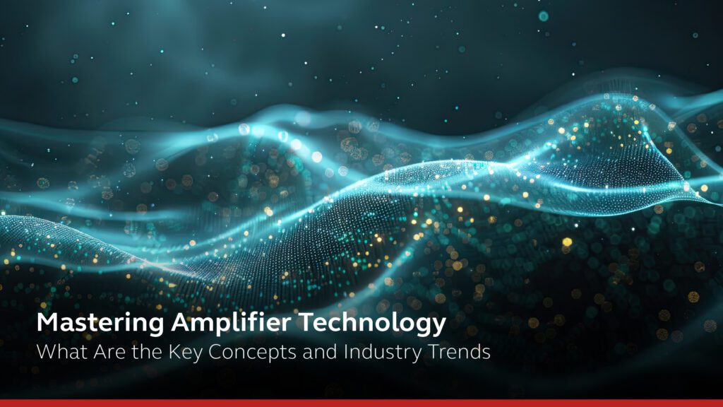 Mastering Amplifier Technology What Are the Key Concepts and Industry Trends